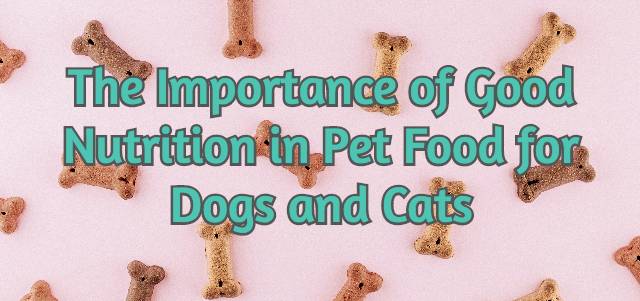 The Importance of Good Nutrition in Pet Food for Dogs and Cats